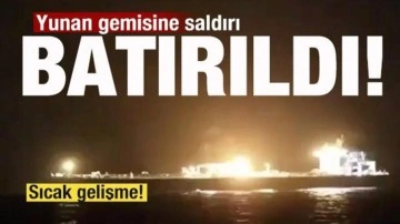 Sıcak saatler! Silahlı saldırı: Yunan gemisi battı