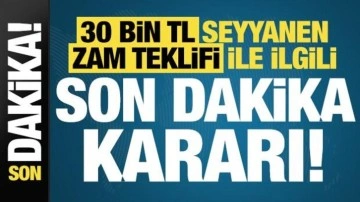 Son dakika: 30 bin TL seyyanen zam teklifi ile ilgili son dakika kararı!