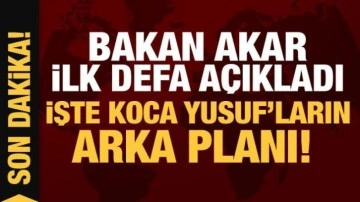 Son Dakika: Bakan Akar ilk defa a&ccedil;ıkladı: İşte Koca Yusuf'ların arka planı