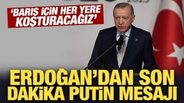 Son dakika: 'Barış için her yere koşturacağız' diyen Erdoğan'dan son dakika Putin mes