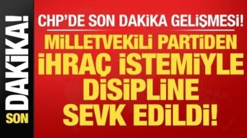 Son dakika: CHP'de milletvekili kesin ihraç istemiyle Disiplin Kurulu'na sevk edildi