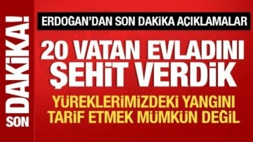 Son Dakika: Cumhurbaşkanı Erdoğan: 20 vatan evladını şehit verdik