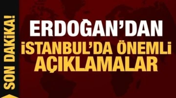 Son Dakika: Cumhurbaşkanı Erdoğan'dan İstanbul'da &ouml;nemli a&ccedil;ıklamalar