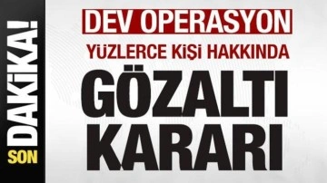 Son dakika: Dev operasyon! Yüzlerce kişi hakkında gözaltı kararı