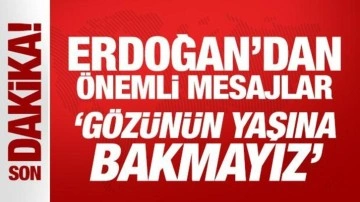 Son Dakika: Erdoğan'dan önemli mesajlar: Gözünün yaşına bakmayız!