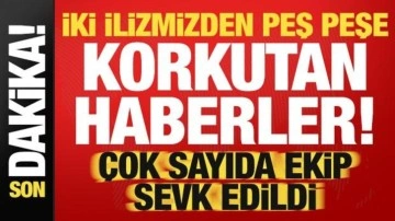 Son dakika haberi: 2 ilimizden peş peşe korkutan haberler! Çok sayıda ekip sevk edildi...