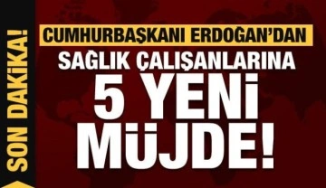Son dakika haberi: Erdoğan'dan sağlık &ccedil;alışanlarına 5 yeni m&uuml;jde