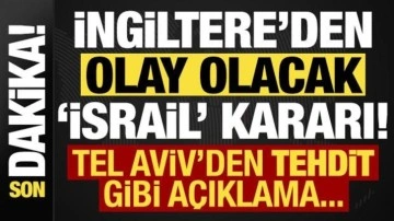 Son dakika: İngiltere'den olay olacak 'İsrail' kararı! Tel Aviv'den anında tehdi