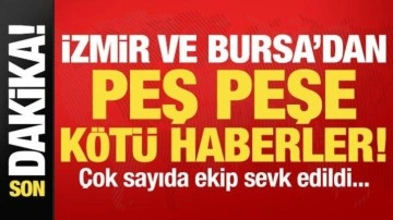 Son dakika: İzmir ve Bursa'dan peş peşe kötü haberler! Çok sayıda ekip gönderildi...