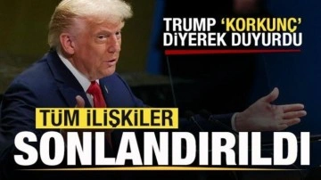 Son dakika: Trump 'korkunç' diyerek duyurdu: Tüm ilişkiler sonlandırıldı