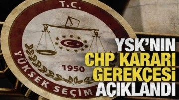 SON DAKİKA: Yüksek Seçim Kurulu'nun CHP kararı gerekçesi açıklandı