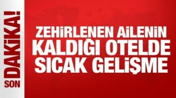 Son Dakika: Zehirlenen ailenin kaldığı otelde 2 yeni vaka!