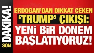 Son dakika... Erdoğan'dan dikkat çeken Trump çıkışı: Yeni bir dönemin kapısını aralıyoruz!