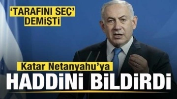 'Tarafını seç' demişti! Katar Netanyahu'ya haddini bildirdi!