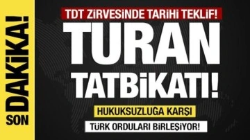 TDT zirvesinde tarihi teklif: Turan tatbikatı!
