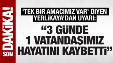 Tek bir amacımız var diyen Yerlikaya'dan uyarı: 3 günde 1 vatandaşımız hayatını kaybetti