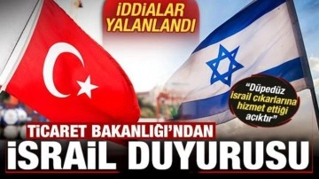 Ticaret Bakanlığı'ndan son dakika İsrail açıklaması: İsrail ile ticaret sıfırdır
