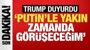 Trump duyurdu! 'Putin'le yakın zamanda görüşeceğim'