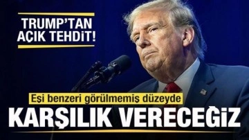 Trump'tan açık tehdit: Eşi benzeri görülmemiş bir karşılık vereceğiz
