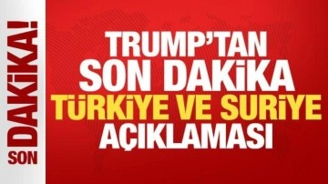 Trump'tan son dakika Türkiye ve Suriye açıklaması!