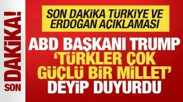Trump 'Türkler çok güçlü bir millet' deyip duyurdu! Son dakika Türkiye açıklaması