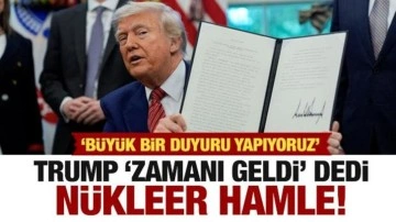 Trump 'zamanı geldi' diyerek nükleer duyuruyu yaptı!