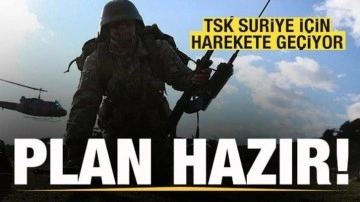 TSK, Suriye için harekete geçiyor! Plan hazır