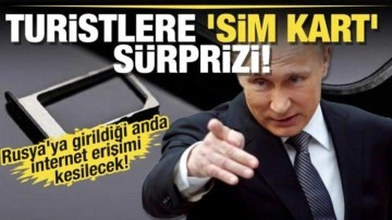 Turistlere 'sim kart' sürprizi! Rusya'ya girildiği anda internet erişimi kesilecek!