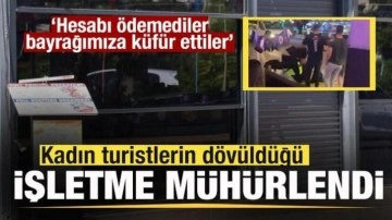 Turistlerin dövüldüğü işletme mühürlendi: Hesabı ödemediler, bayrağımıza küfür ettiler
