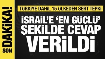 Türkiye dahil 15 ülkeden ortak açıklama: İsrail'e çok sert tepki!