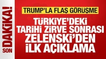Türkiye'deki tarihi görüşme sonrası Zelenski'den ilk açıklama! Trump'la flaş görüşme