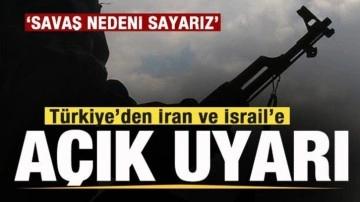 Türkiye'den İran ve İsrail'e net uyarı: Bunu savaş nedeni sayarız