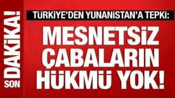 Türkiye'den Yunan makamlarına tepki: Mesnetsiz çabaların hükmü yok!