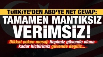 T&uuml;rkiye'den ABD'ye net cevap: Tamamen mantıksız, kabul edilemez ve verimsiz!
