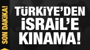 T&uuml;rkiye'den İsrail'e kınama