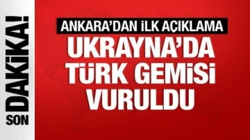 Ukrayna'daki Türk gemisi isabet aldı! İlk açıklama geldi