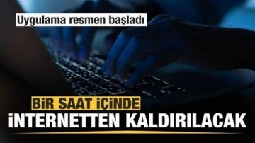 Uygulama resmen başladı! Bir saat i&ccedil;inde internetten kaldırılacak