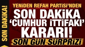 Yeniden Refah Partisi'nden son dakika 'Cumhur İttifakı' kararı! Son g&uuml;n s&uuml;rprizi...