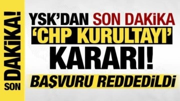 YSK'dan CHP Kurultayı kararı: Başvuru reddedildi!