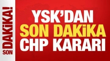 YSK'dan son dakika CHP kararı!