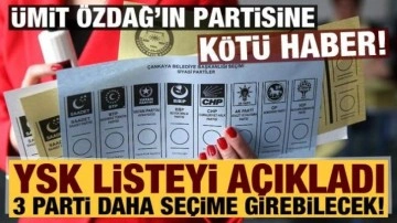 YSK duyurdu: 3 parti daha se&ccedil;ime katılabilecek, &Uuml;mit &Ouml;zdağ'ın partisi listede yok!